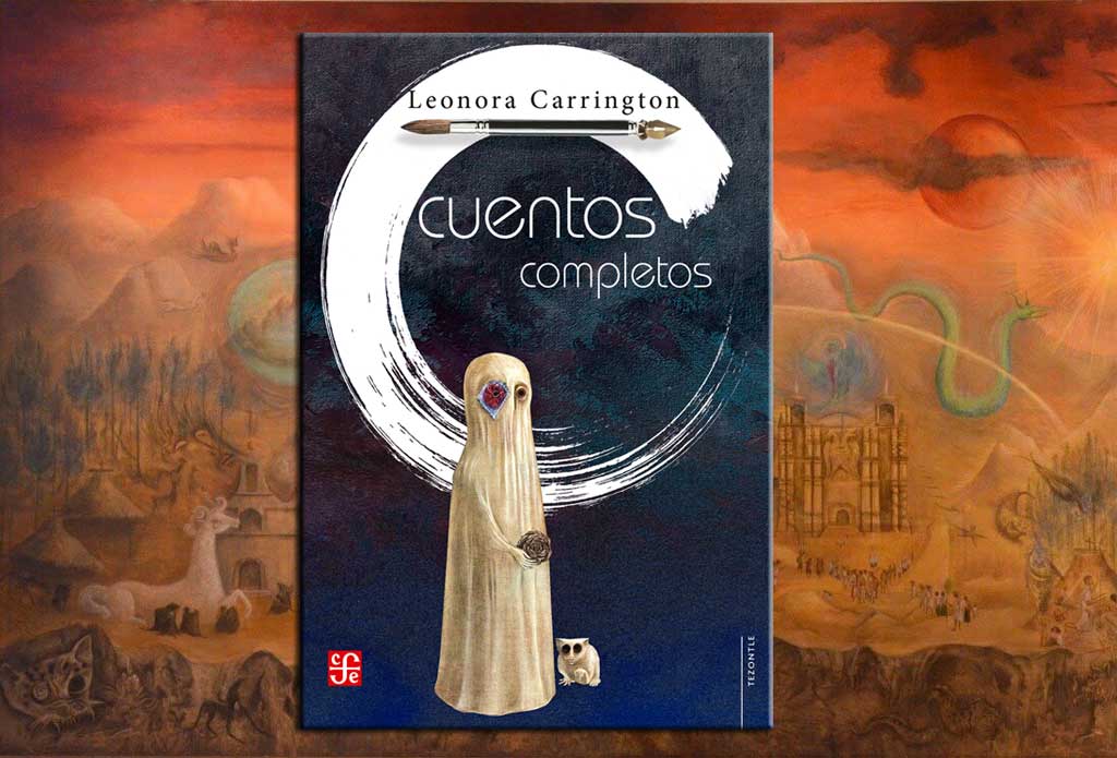 Cuentos completos de Leonora Carrington en Tezontle del