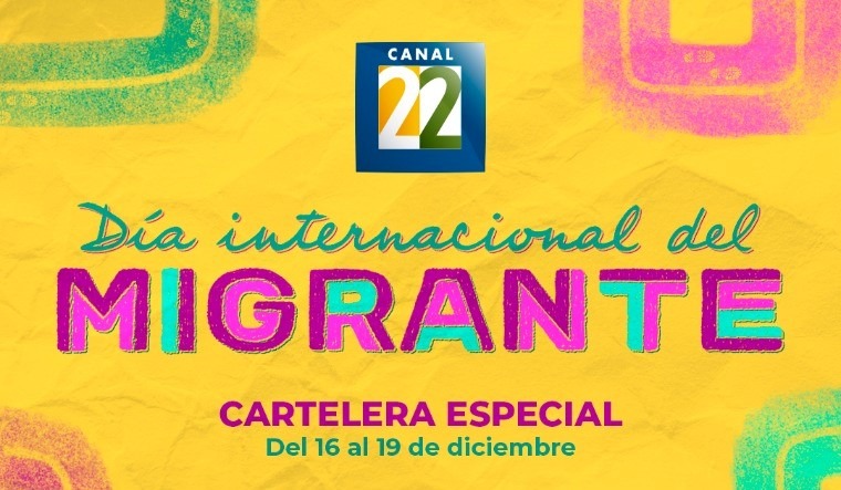 Presenta Canal 22 programación especial en el marco del Día Internacional del Migrante